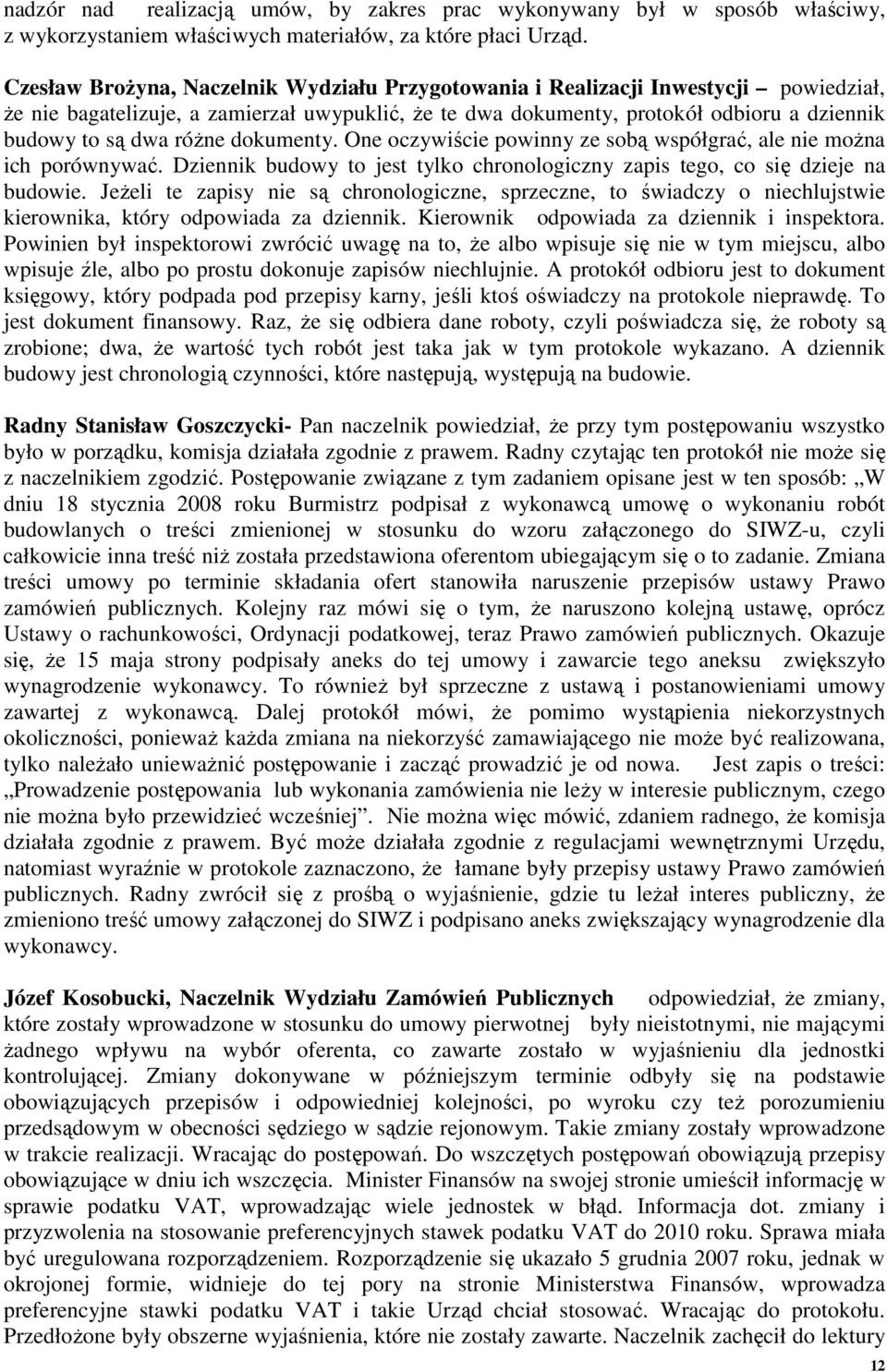 róŝne dokumenty. One oczywiście powinny ze sobą współgrać, ale nie moŝna ich porównywać. Dziennik budowy to jest tylko chronologiczny zapis tego, co się dzieje na budowie.