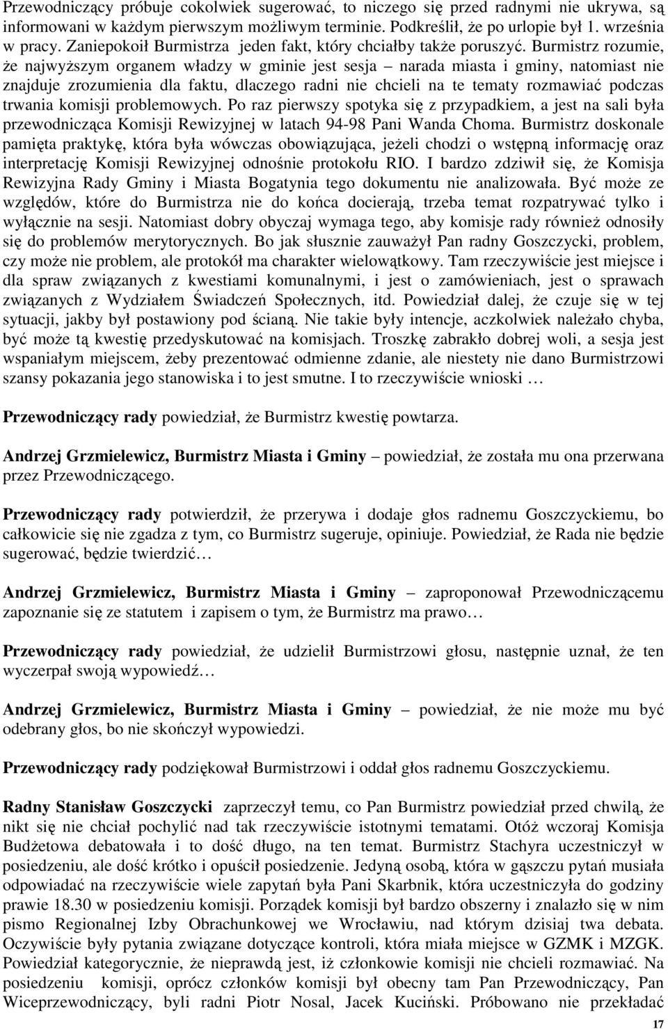 Burmistrz rozumie, Ŝe najwyŝszym organem władzy w gminie jest sesja narada miasta i gminy, natomiast nie znajduje zrozumienia dla faktu, dlaczego radni nie chcieli na te tematy rozmawiać podczas