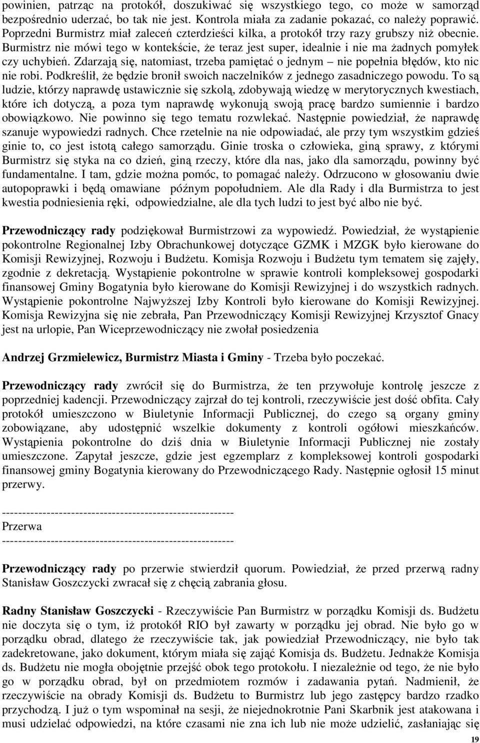 Burmistrz nie mówi tego w kontekście, Ŝe teraz jest super, idealnie i nie ma Ŝadnych pomyłek czy uchybień. Zdarzają się, natomiast, trzeba pamiętać o jednym nie popełnia błędów, kto nic nie robi.