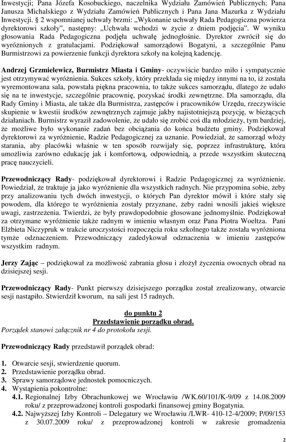 W wyniku głosowania Rada Pedagogiczna podjęła uchwałę jednogłośnie. Dyrektor zwrócił się do wyróŝnionych z gratulacjami.