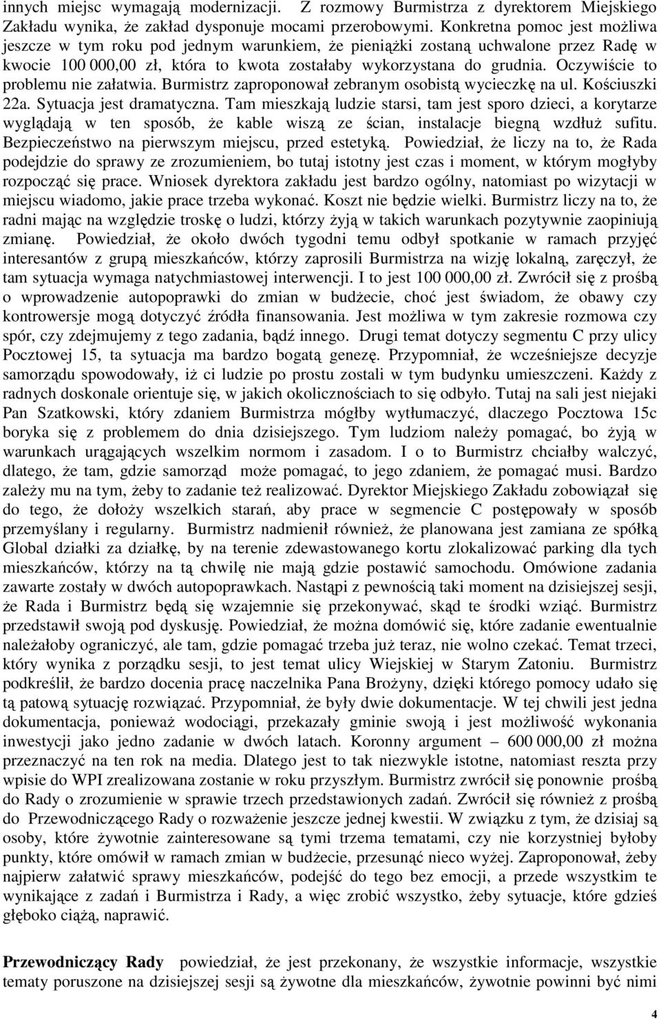 Oczywiście to problemu nie załatwia. Burmistrz zaproponował zebranym osobistą wycieczkę na ul. Kościuszki 22a. Sytuacja jest dramatyczna.