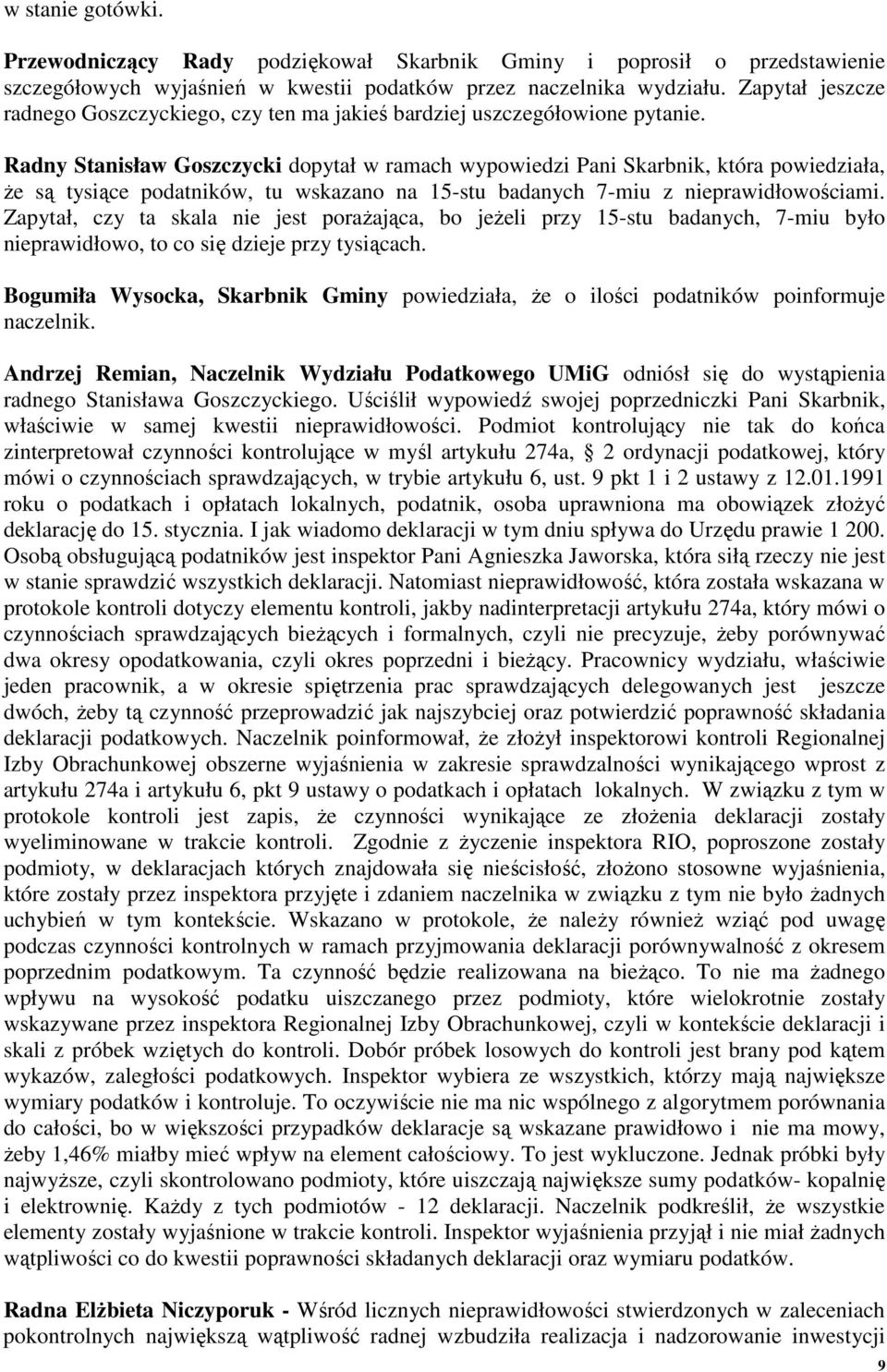 Radny Stanisław Goszczycki dopytał w ramach wypowiedzi Pani Skarbnik, która powiedziała, Ŝe są tysiące podatników, tu wskazano na 15-stu badanych 7-miu z nieprawidłowościami.