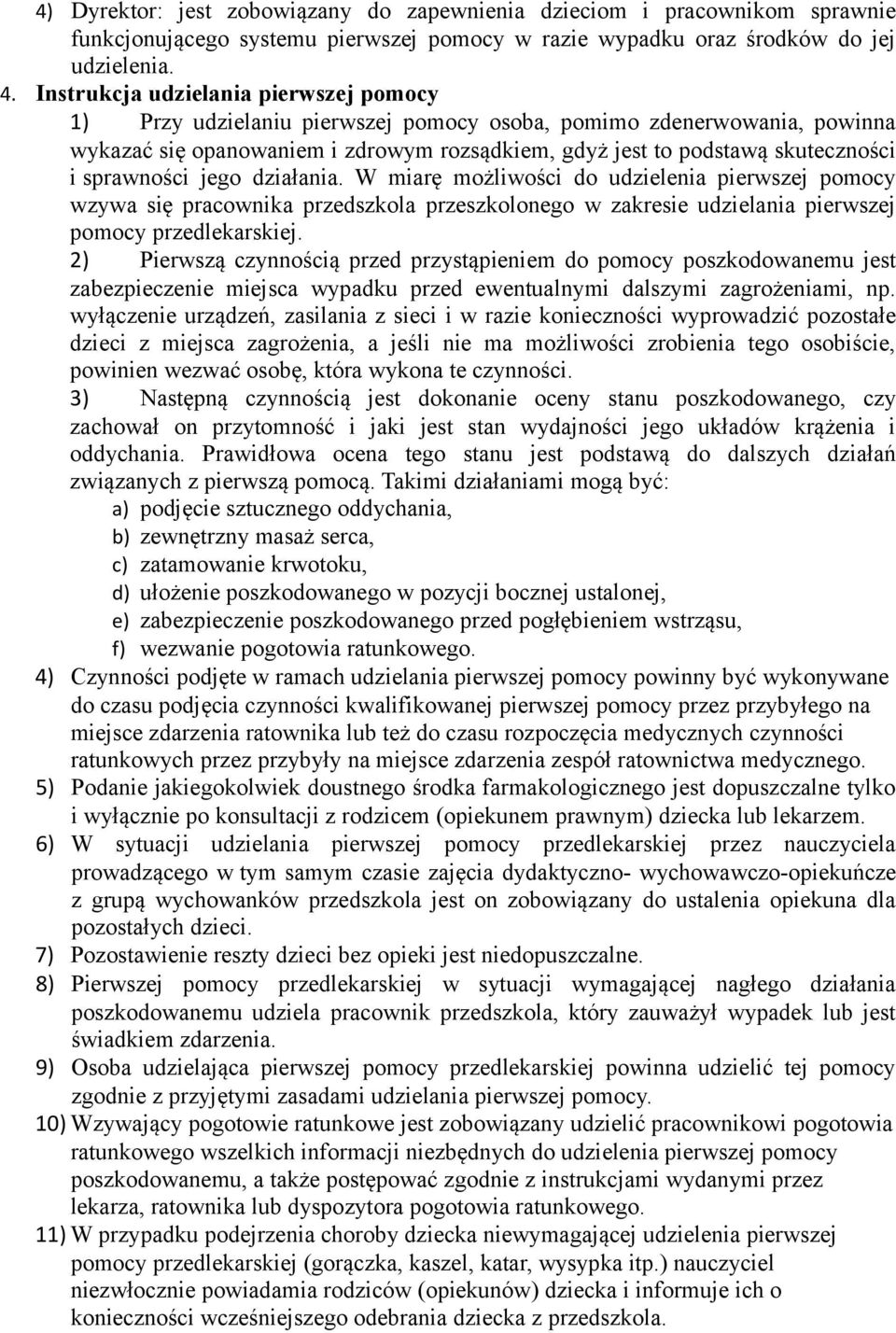 sprawności jego działania. W miarę możliwości do udzielenia pierwszej pomocy wzywa się pracownika przedszkola przeszkolonego w zakresie udzielania pierwszej pomocy przedlekarskiej.