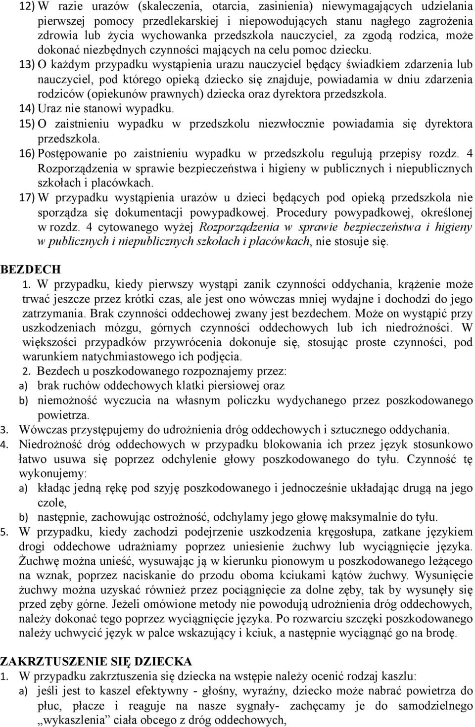 13) O każdym przypadku wystąpienia urazu nauczyciel będący świadkiem zdarzenia lub nauczyciel, pod którego opieką dziecko się znajduje, powiadamia w dniu zdarzenia rodziców (opiekunów prawnych)