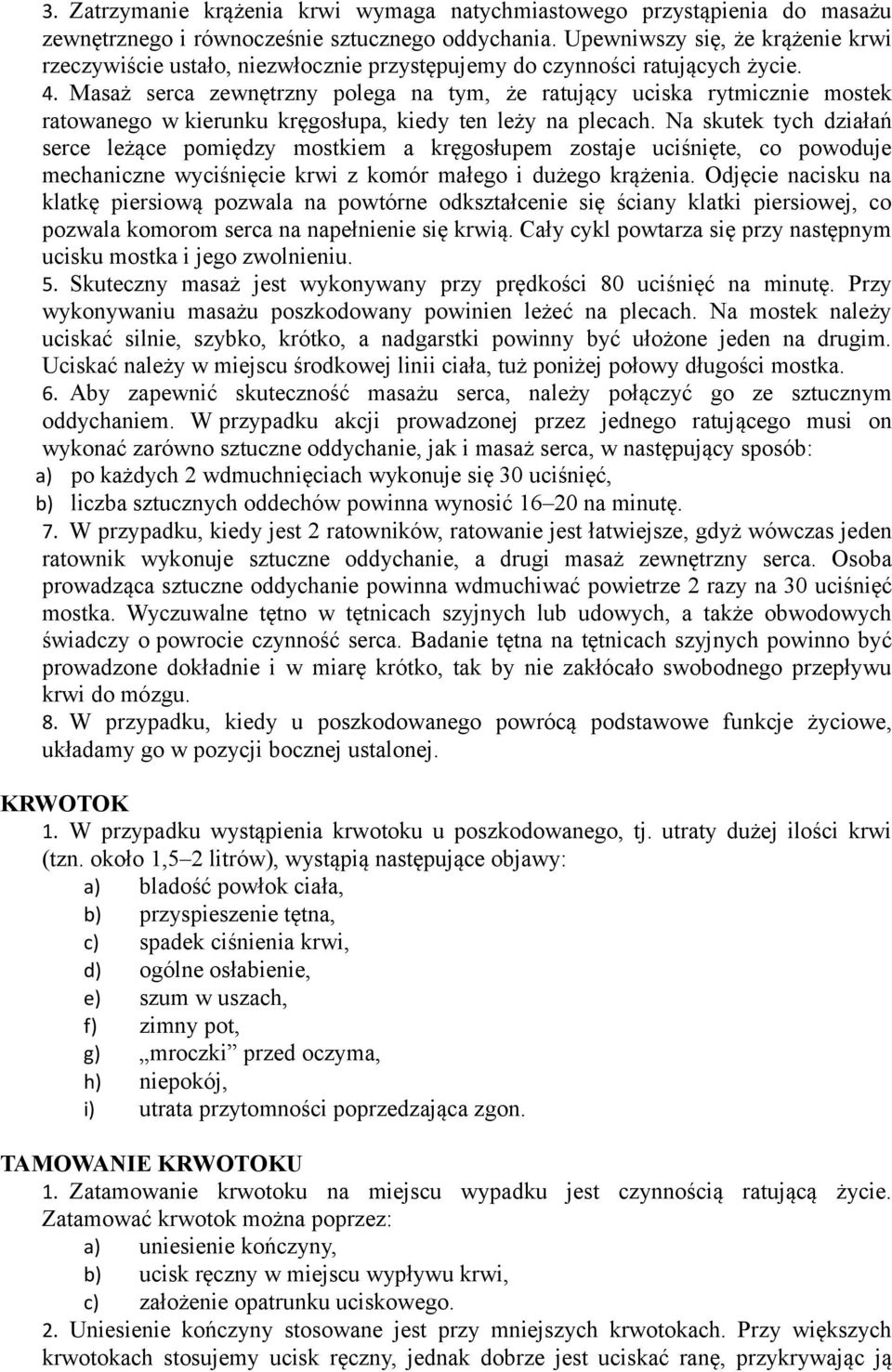 Masaż serca zewnętrzny polega na tym, że ratujący uciska rytmicznie mostek ratowanego w kierunku kręgosłupa, kiedy ten leży na plecach.