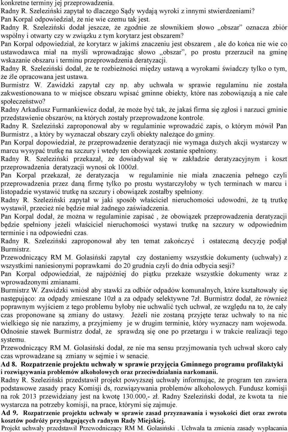 terminu przeprowadzenia deratyzacji. Radny R. Szeleziński dodał, że te rozbieżności między ustawą a wyrokami świadczy tylko o tym, że źle opracowana jest ustawa. Burmistrz W. Zawidzki zapytał czy np.