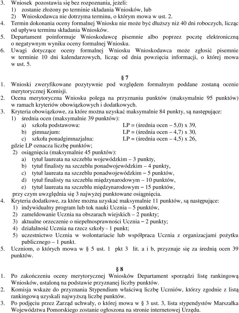 Departament poinformuje Wnioskodawcę pisemnie albo poprzez pocztę elektroniczną o negatywnym wyniku oceny formalnej Wniosku. 6.