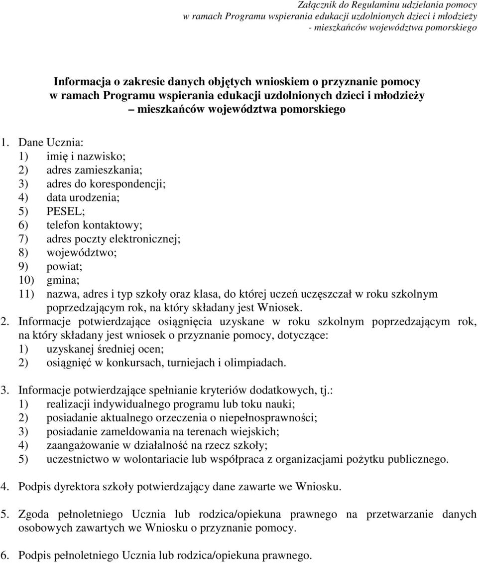 Dane Ucznia: 1) imię i nazwisko; 2) adres zamieszkania; 3) adres do korespondencji; 4) data urodzenia; 5) PESEL; 6) telefon kontaktowy; 7) adres poczty elektronicznej; 8) województwo; 9) powiat; 10)