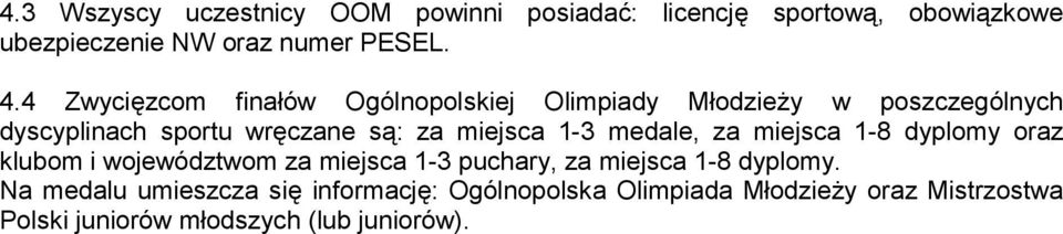 1-3 medale, za miejsca 1-8 dyplomy oraz klubom i województwom za miejsca 1-3 puchary, za miejsca 1-8 dyplomy.