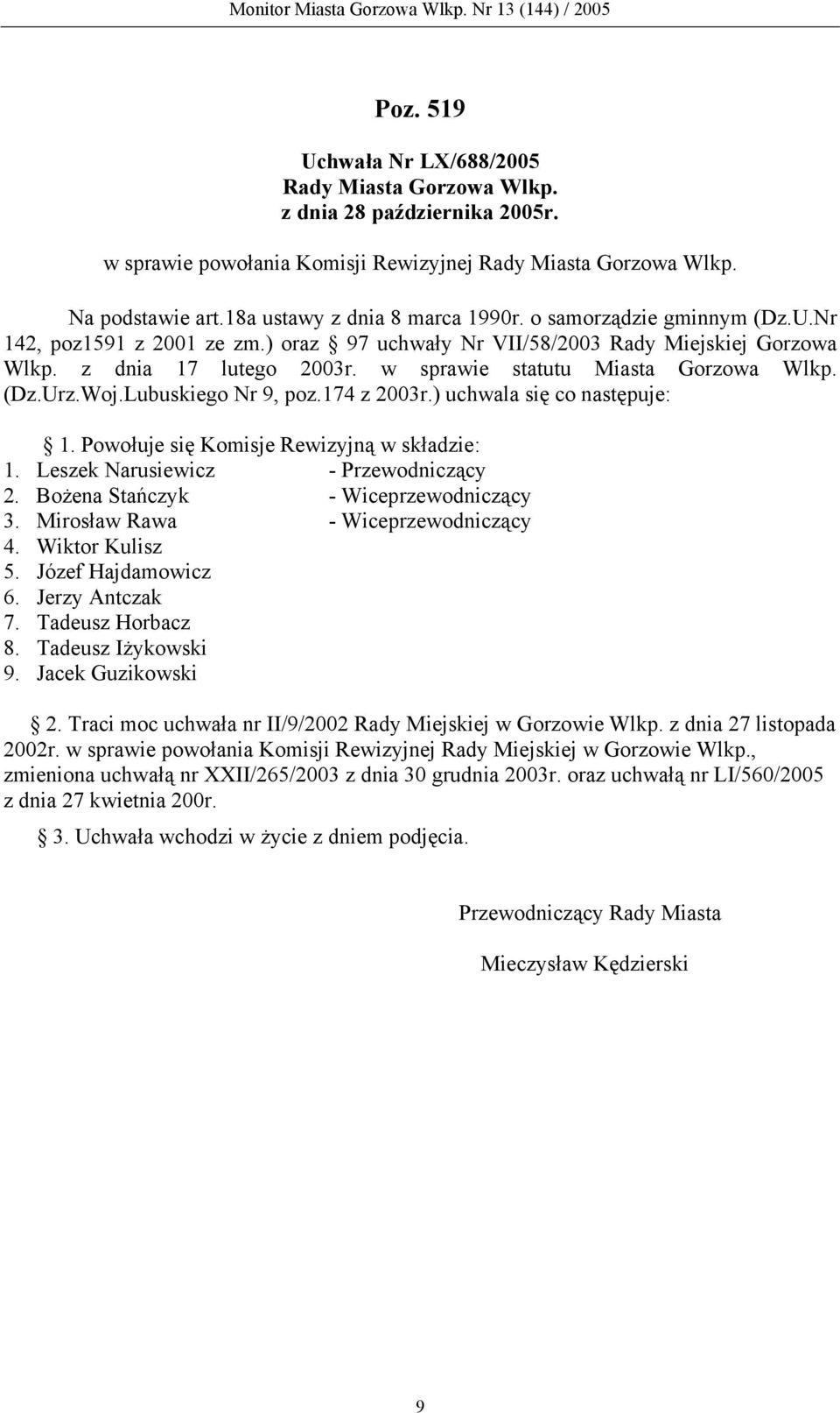 w sprawie statutu Miasta Gorzowa Wlkp. (Dz.Urz.Woj.Lubuskiego Nr 9, poz.174 z 2003r.) uchwala się co następuje: 1. Powołuje się Komisje Rewizyjną w składzie: 1. Leszek Narusiewicz - Przewodniczący 2.