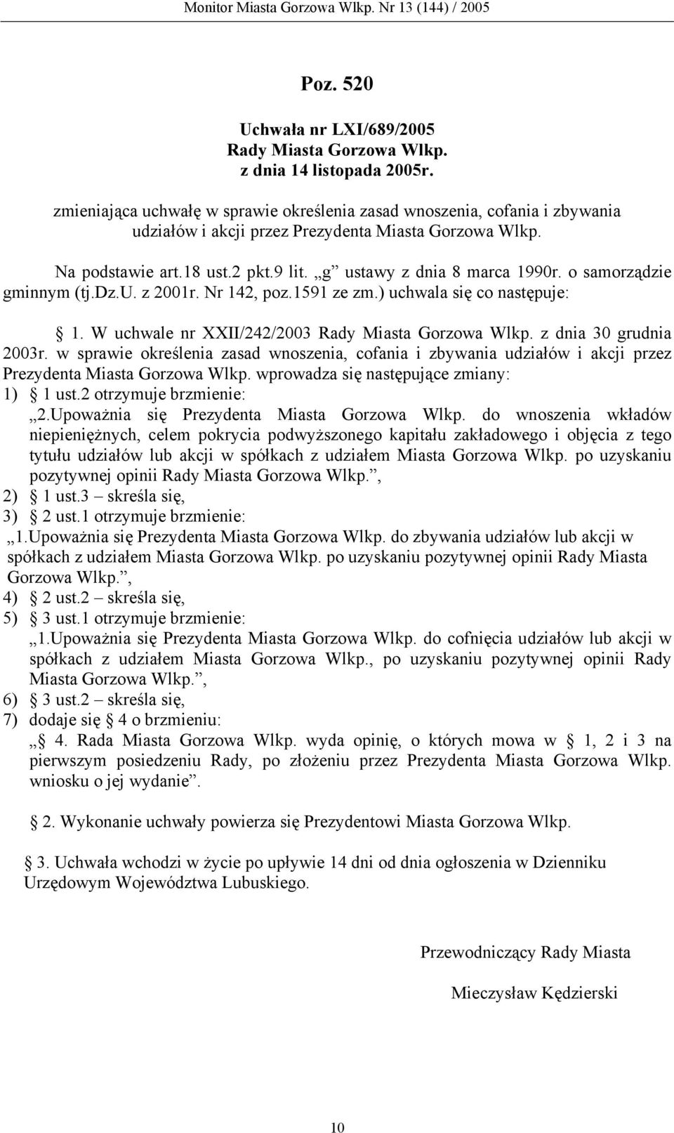 o samorządzie gminnym (tj.dz.u. z 2001r. Nr 142, poz.1591 ze zm.) uchwala się co następuje: 1. W uchwale nr XXII/242/2003 Rady Miasta Gorzowa Wlkp. z dnia 30 grudnia 2003r.