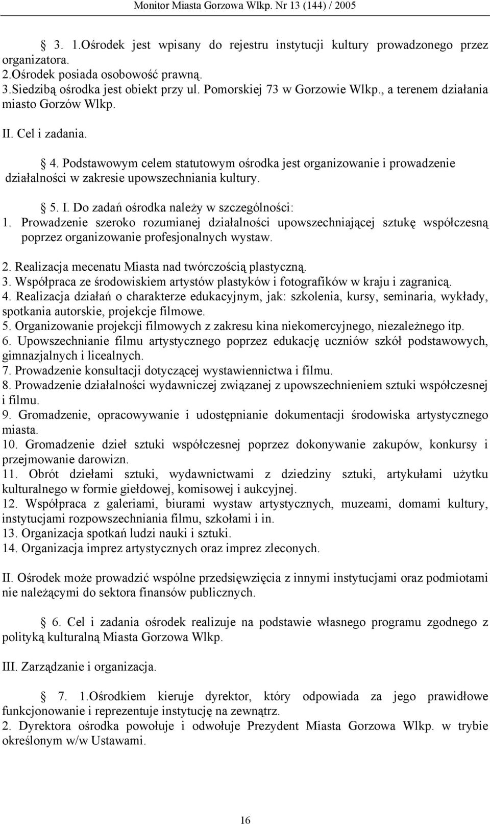 Prowadzenie szeroko rozumianej działalności upowszechniającej sztukę współczesną poprzez organizowanie profesjonalnych wystaw. 2. Realizacja mecenatu Miasta nad twórczością plastyczną. 3.
