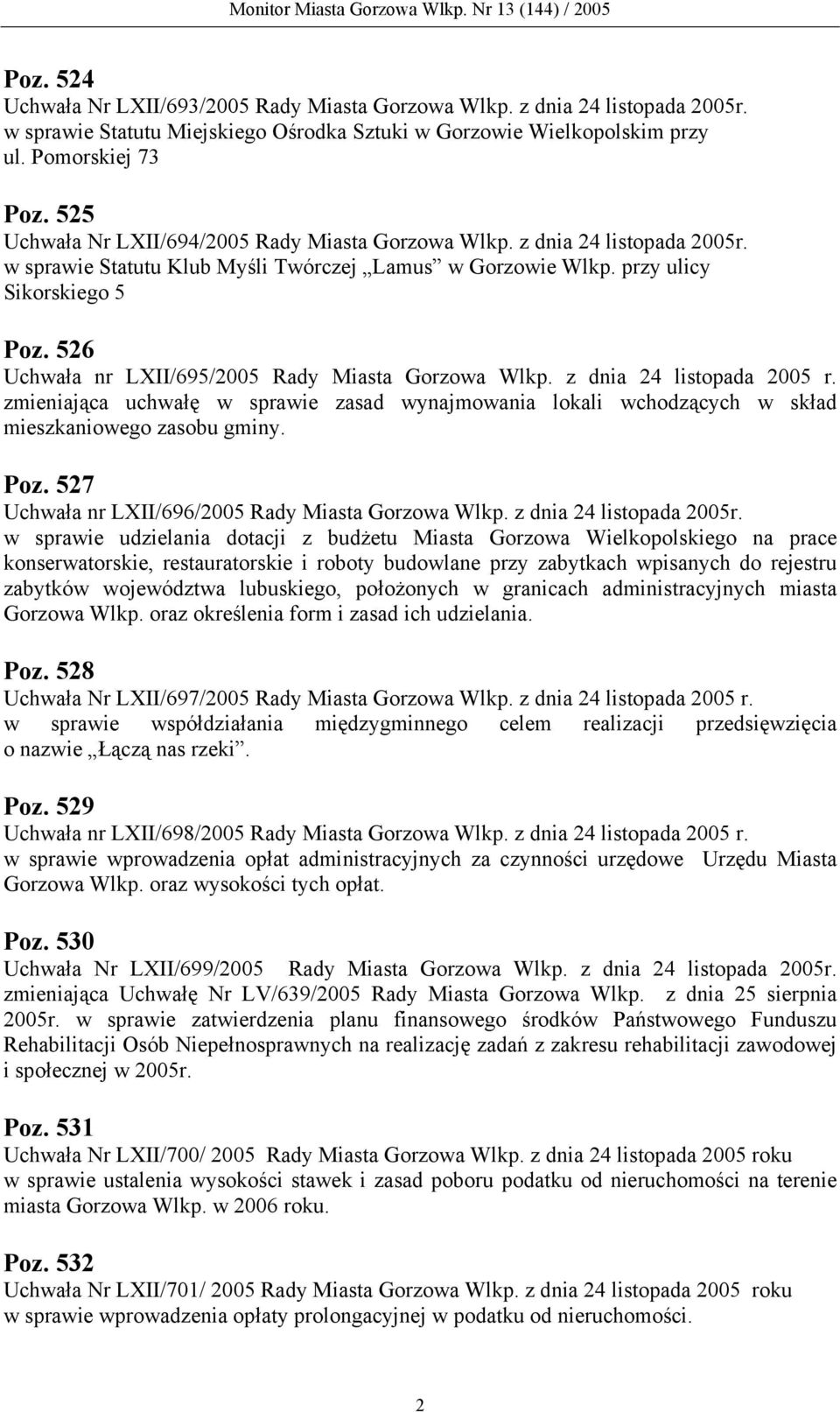 526 Uchwała nr LXII/695/2005 Rady Miasta Gorzowa Wlkp. z dnia 24 listopada 2005 r. zmieniająca uchwałę w sprawie zasad wynajmowania lokali wchodzących w skład mieszkaniowego zasobu gminy. Poz.