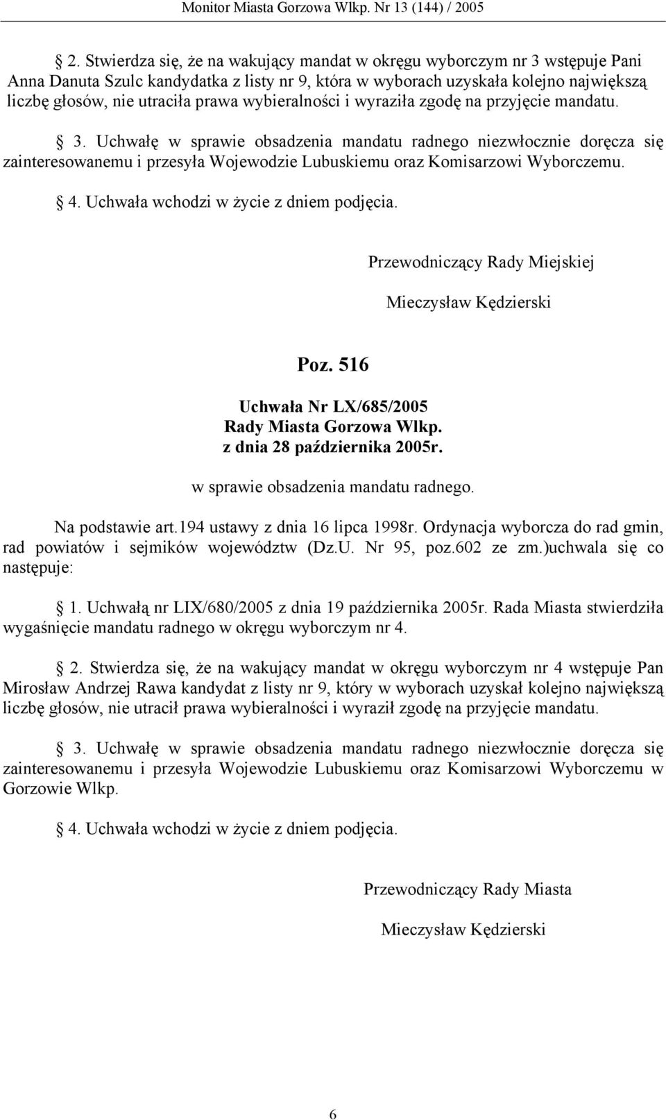 Uchwałę w sprawie obsadzenia mandatu radnego niezwłocznie doręcza się zainteresowanemu i przesyła Wojewodzie Lubuskiemu oraz Komisarzowi Wyborczemu. 4. Uchwała wchodzi w życie z dniem podjęcia.