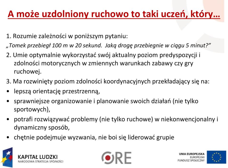 Umie optymalnie wykorzystać swój aktualny poziom predyspozycji i zdolności motorycznych w zmiennych warunkach zabawy czy gry ruchowej. 3.