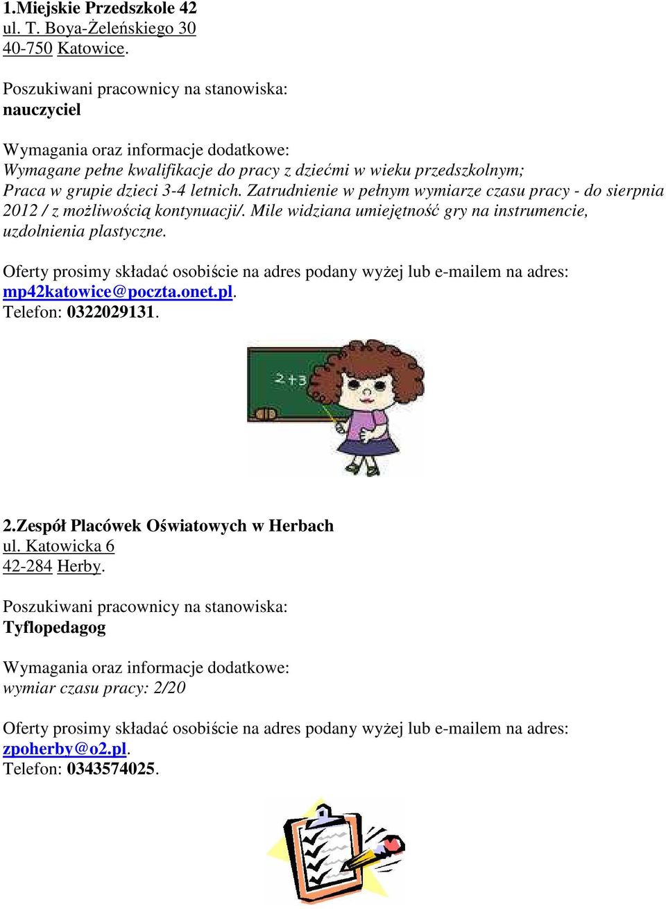 Zatrudnienie w pełnym wymiarze czasu pracy - do sierpnia 2012 / z możliwością kontynuacji/. Mile widziana umiejętność gry na instrumencie, uzdolnienia plastyczne.