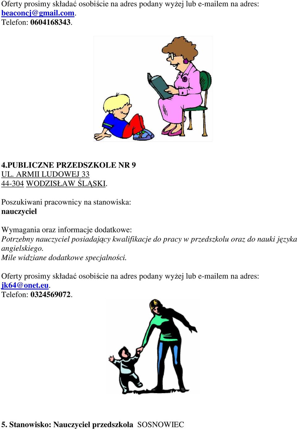 nauczyciel Potrzebny nauczyciel posiadający kwalifikacje do pracy w przedszkolu oraz do nauki języka angielskiego.