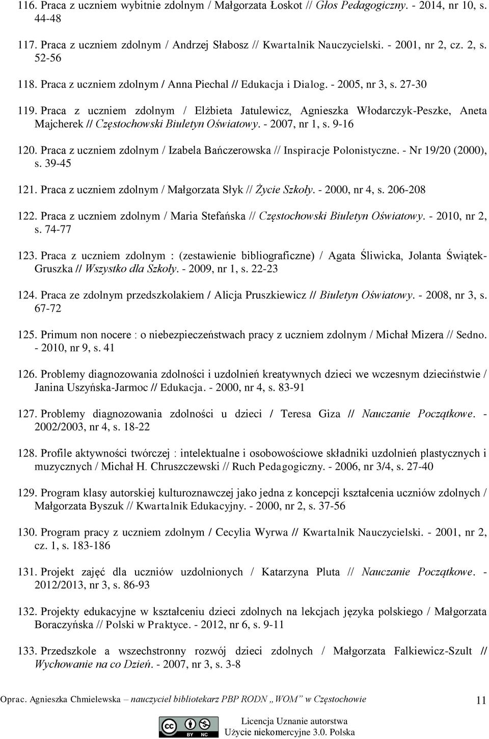 Praca z uczniem zdolnym / Elżbieta Jatulewicz, Agnieszka Włodarczyk-Peszke, Aneta Majcherek // Częstochowski Biuletyn Oświatowy. - 2007, nr 1, s. 9-16 120.