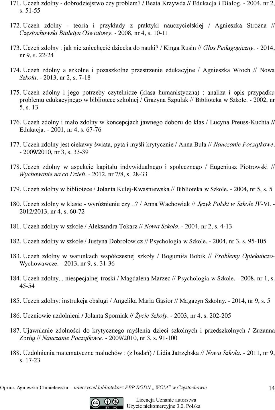 / Kinga Rusin // Głos Pedagogiczny. - 2014, nr 9, s. 22-24 174. Uczeń zdolny a szkolne i pozaszkolne przestrzenie edukacyjne / Agnieszka Włoch // Nowa Szkoła. - 2013, nr 2, s. 7-18 175.