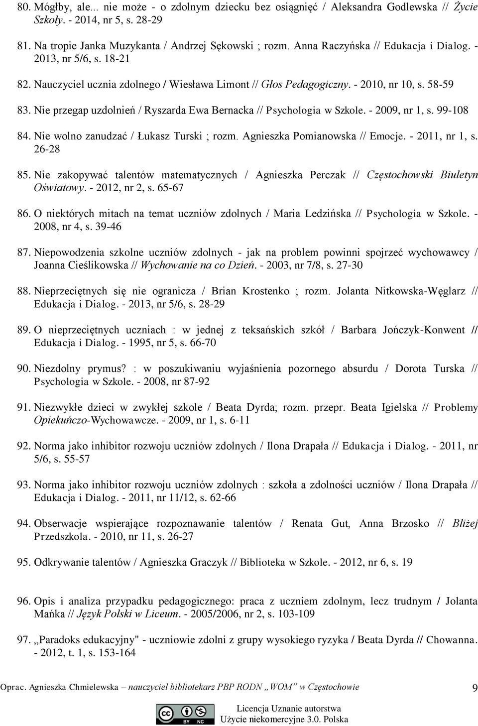 Nie przegap uzdolnień / Ryszarda Ewa Bernacka // Psychologia w Szkole. - 2009, nr 1, s. 99-108 84. Nie wolno zanudzać / Łukasz Turski ; rozm. Agnieszka Pomianowska // Emocje. - 2011, nr 1, s.