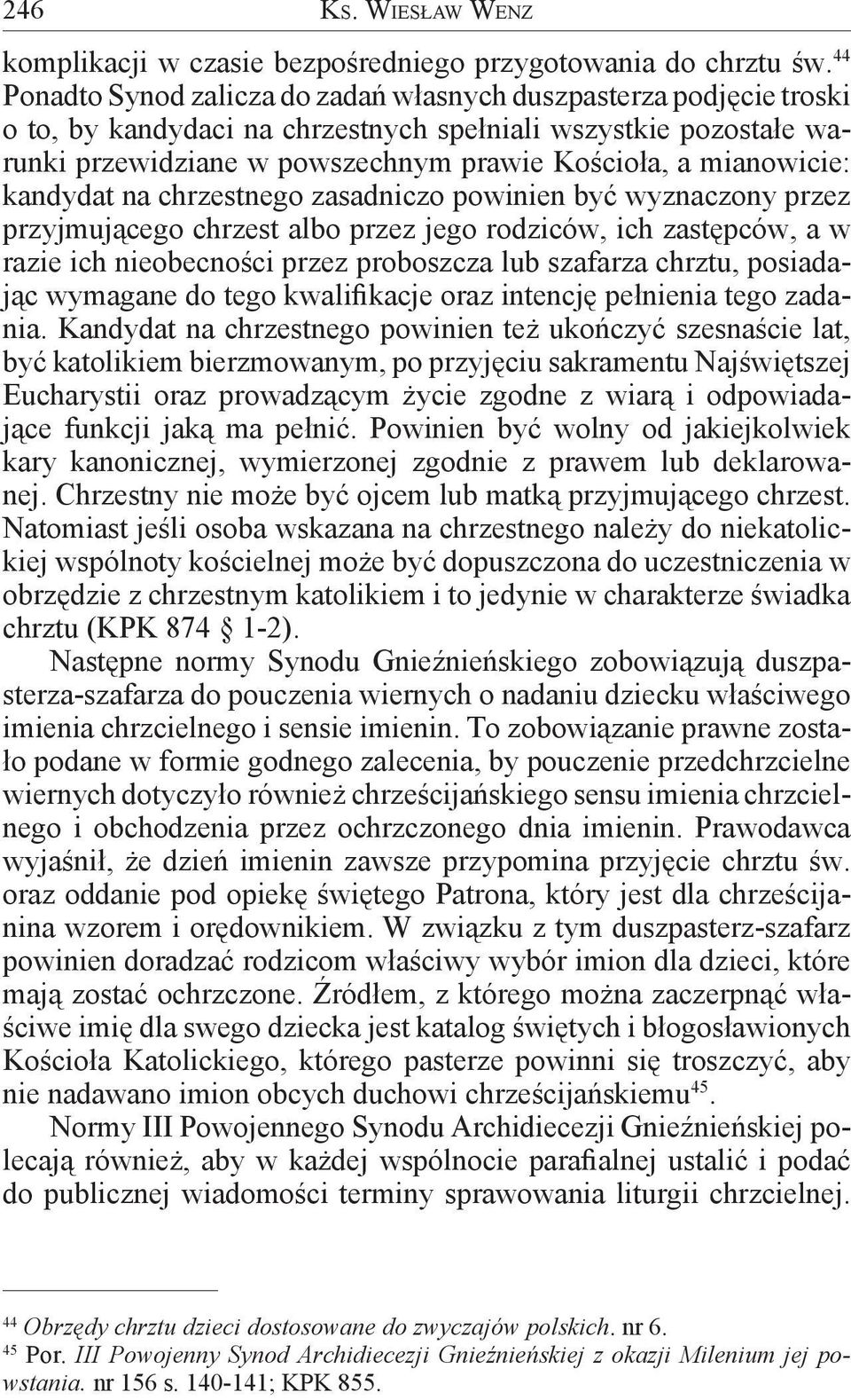 mianowicie: kandydat na chrzestnego zasadniczo powinien być wyznaczony przez przyjmującego chrzest albo przez jego rodziców, ich zastępców, a w razie ich nieobecności przez proboszcza lub szafarza