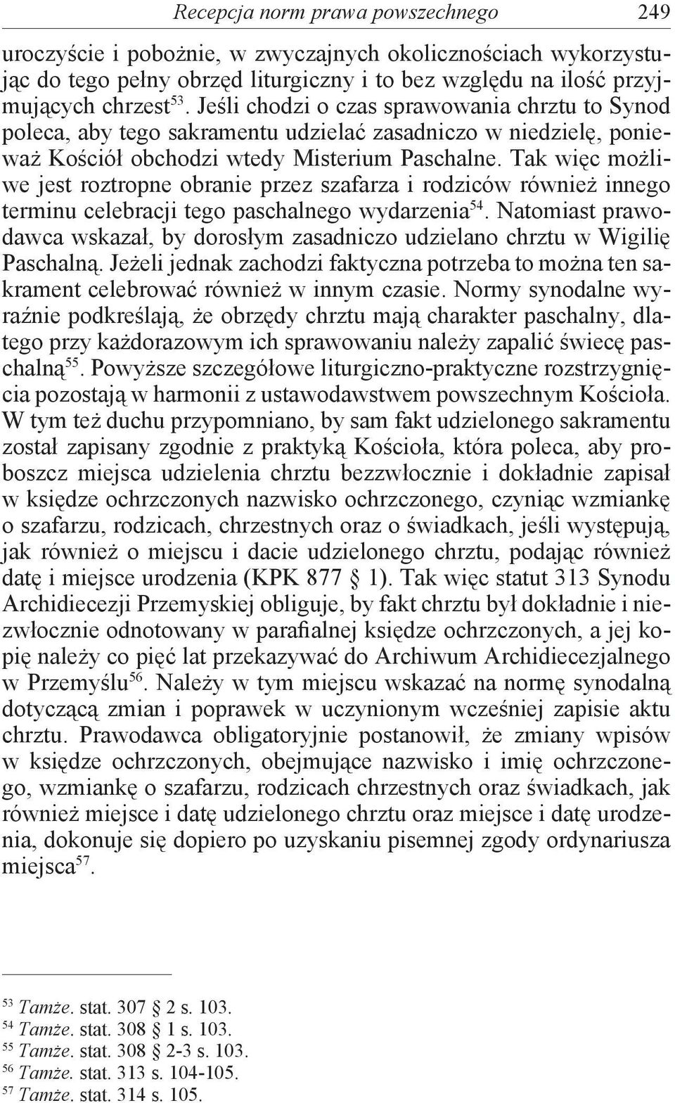 Tak więc możliwe jest roztropne obranie przez szafarza i rodziców również innego terminu celebracji tego paschalnego wydarzenia 54.