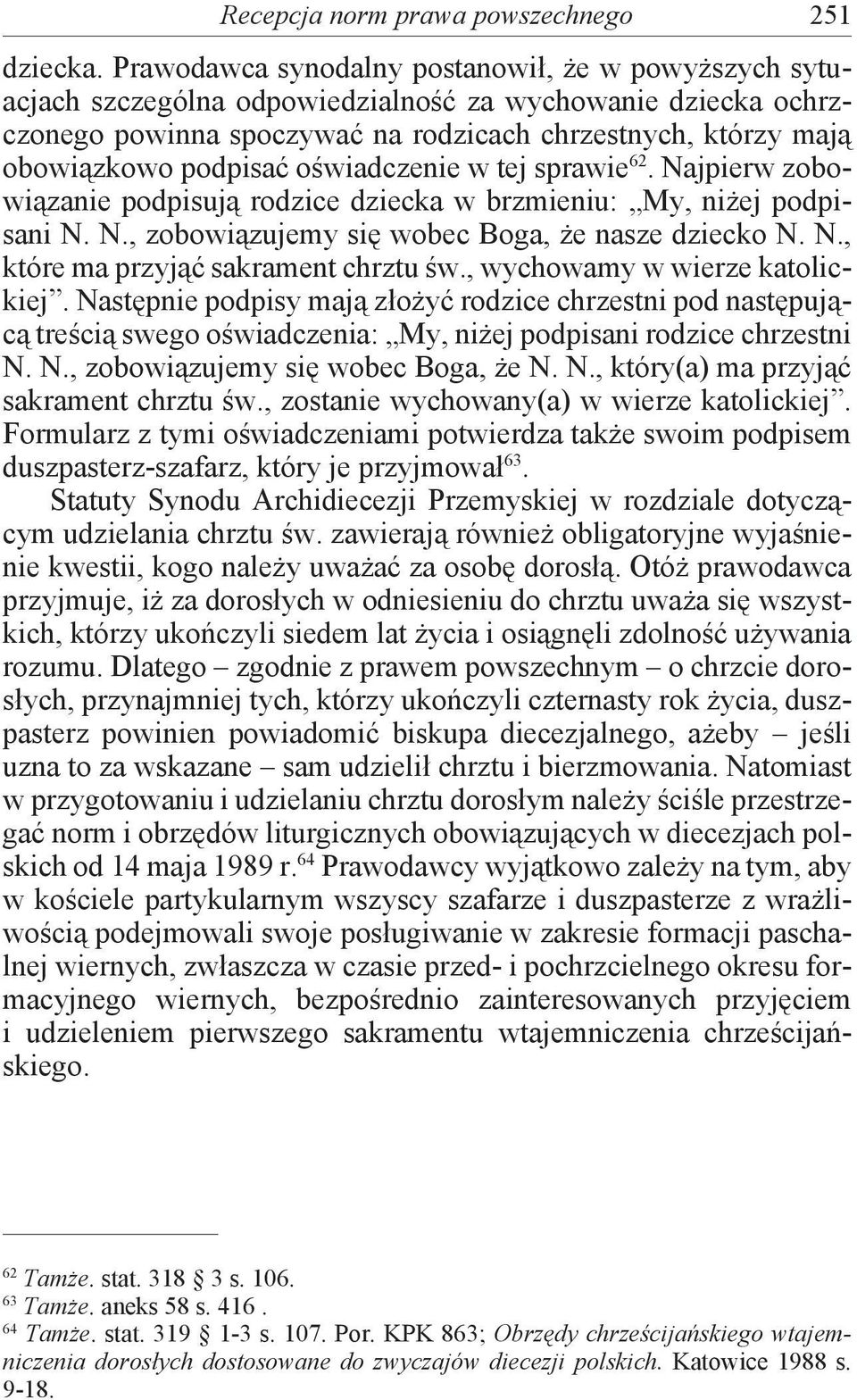 oświadczenie w tej sprawie 62. Najpierw zobowiązanie podpisują rodzice dziecka w brzmieniu: My, niżej podpisani N. N., zobowiązujemy się wobec Boga, że nasze dziecko N. N., które ma przyjąć sakrament chrztu św.