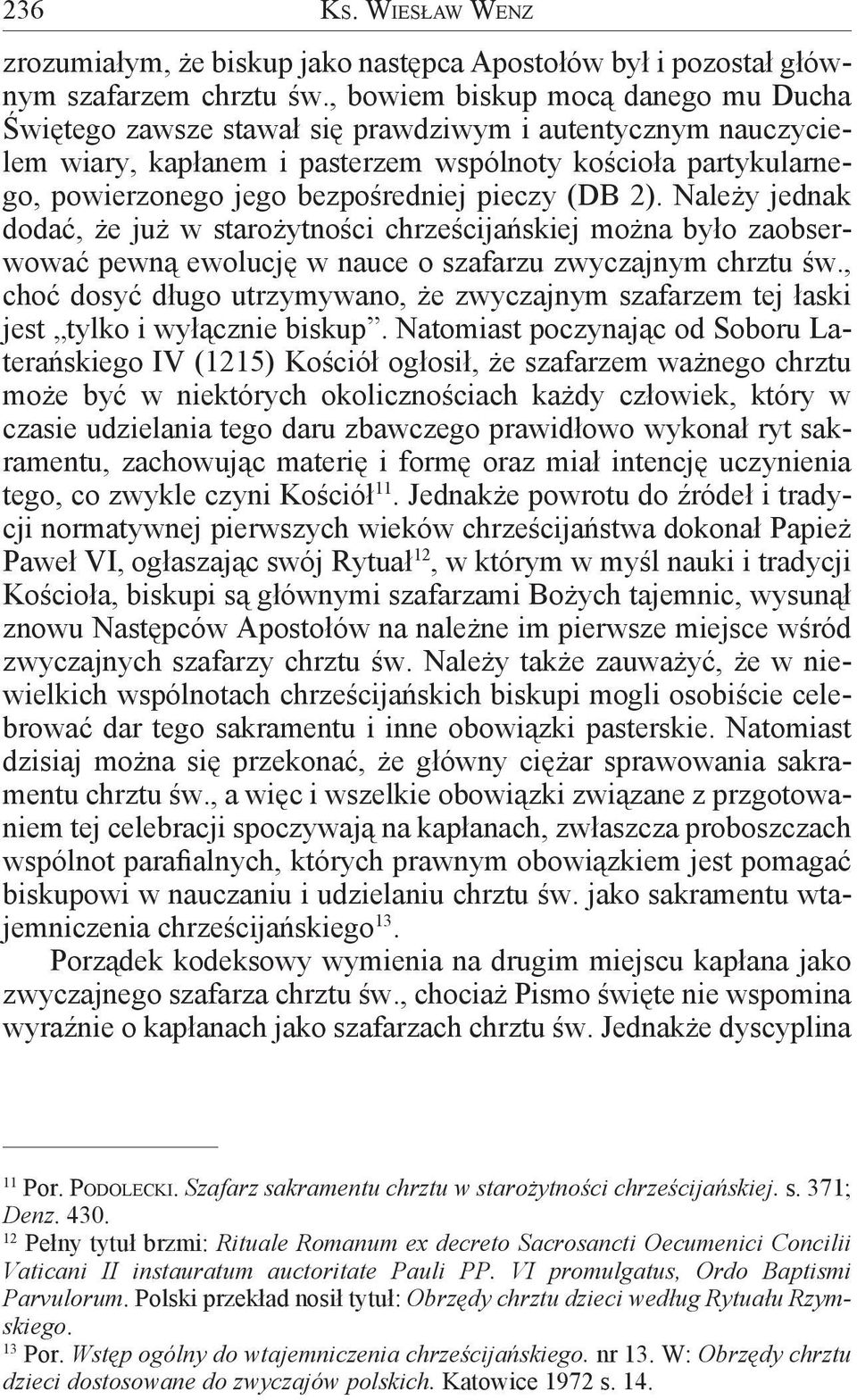 pieczy (DB 2). Należy jednak dodać, że już w starożytności chrześcijańskiej można było zaobserwować pewną ewolucję w nauce o szafarzu zwyczajnym chrztu św.