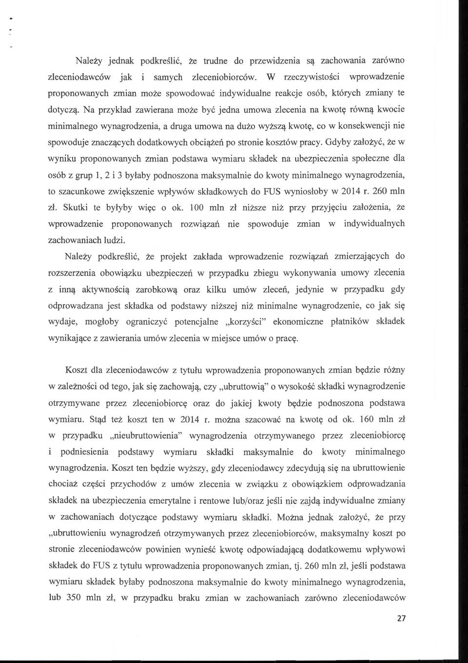 Na przykład zawierana może b yć jedna umowa zlecenia na kwotę równą kwocie minimalnego wynagrodzenia, a druga umowa na dużo wyższą kwotę, co w konsekwencji nie spowoduje znaczących dodatkowych