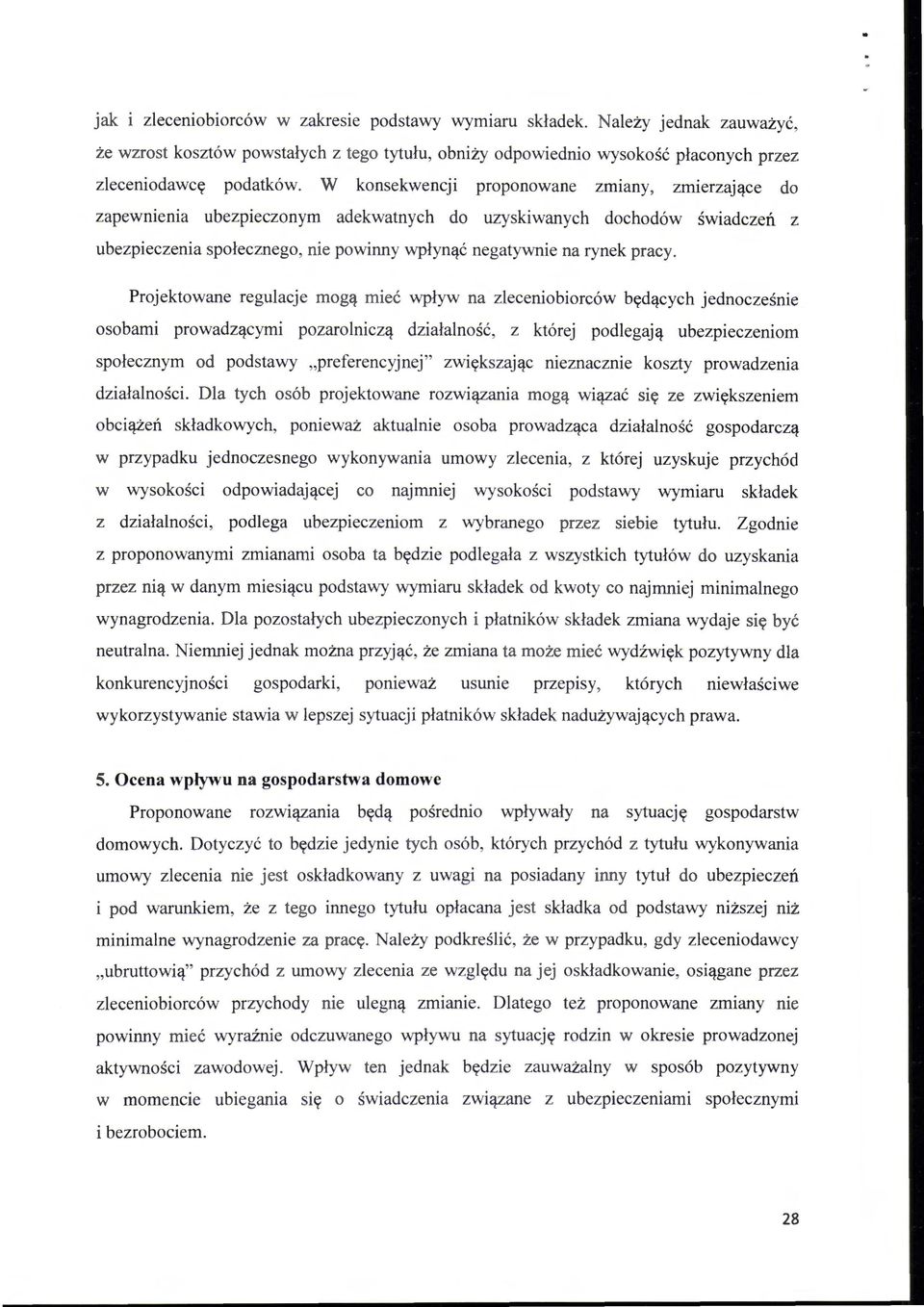 Projektowane regulacje mogą mieć wpływ na zleceniobiorców będących jednocześnie osobami prowadzącymi pozarolniczą działalność, z której podlegają ubezpieczeniom społecznym od podstawy