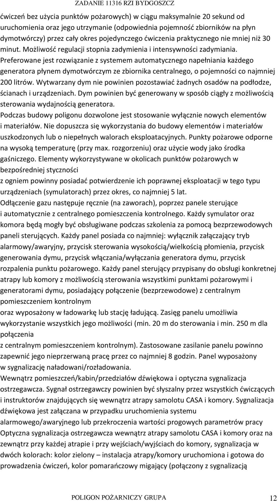 Preferowane jest rozwiązanie z systemem automatycznego napełniania każdego generatora płynem dymotwórczym ze zbiornika centralnego, o pojemności co najmniej 200 litrów.