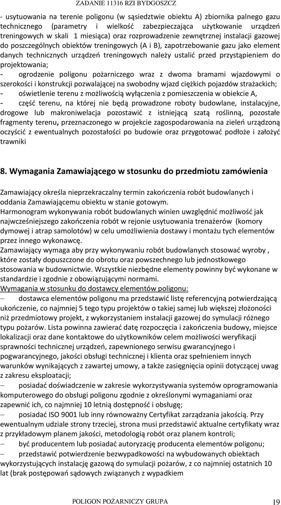 przystąpieniem do projektowania; - ogrodzenie poligonu pożarniczego wraz z dwoma bramami wjazdowymi o szerokości i konstrukcji pozwalającej na swobodny wjazd ciężkich pojazdów strażackich; -