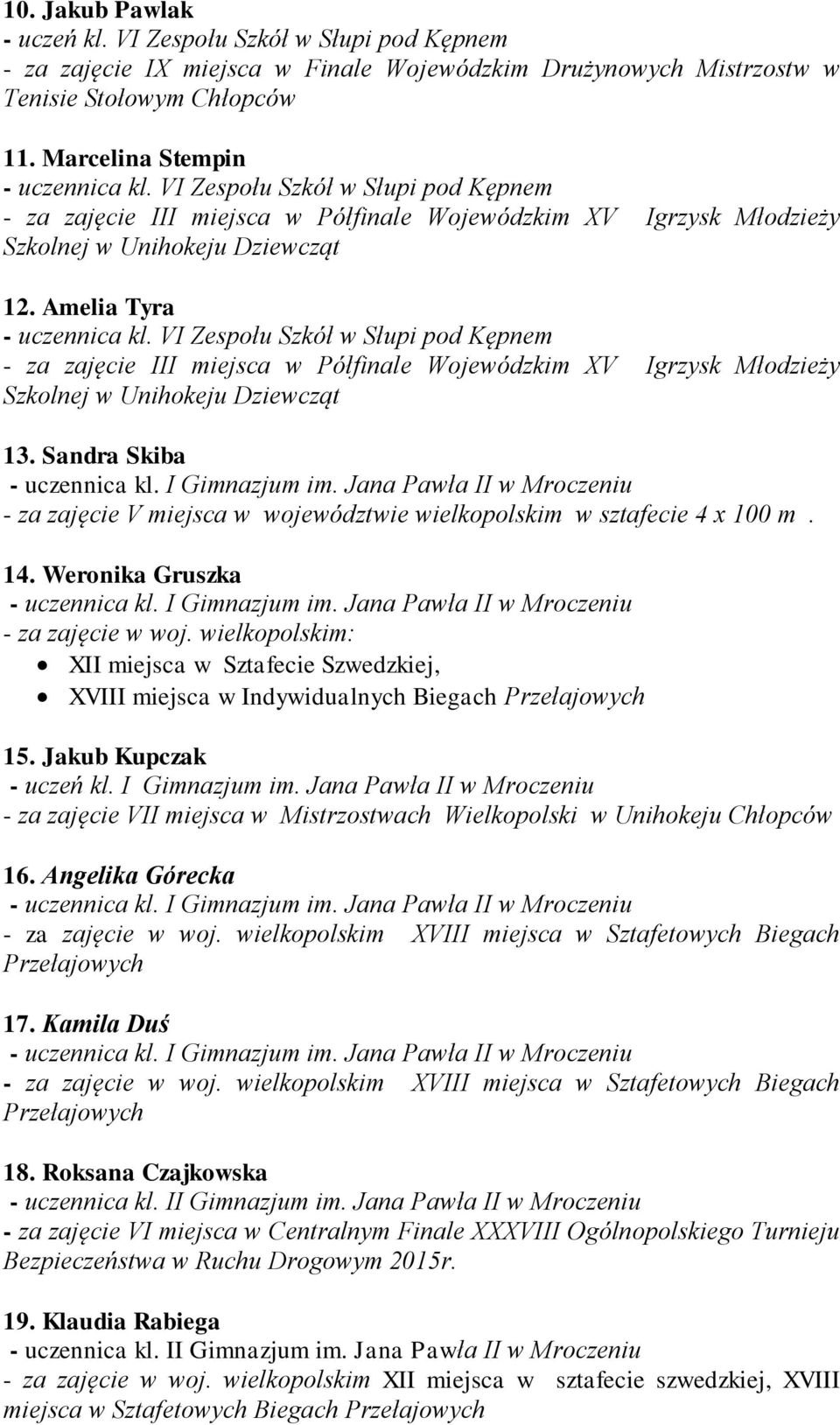 VI Zespołu Szkół w Słupi pod Kępnem - za zajęcie III miejsca w Półfinale Wojewódzkim XV Igrzysk Młodzieży Szkolnej w Unihokeju Dziewcząt 13. Sandra Skiba - uczennica kl. I Gimnazjum im.