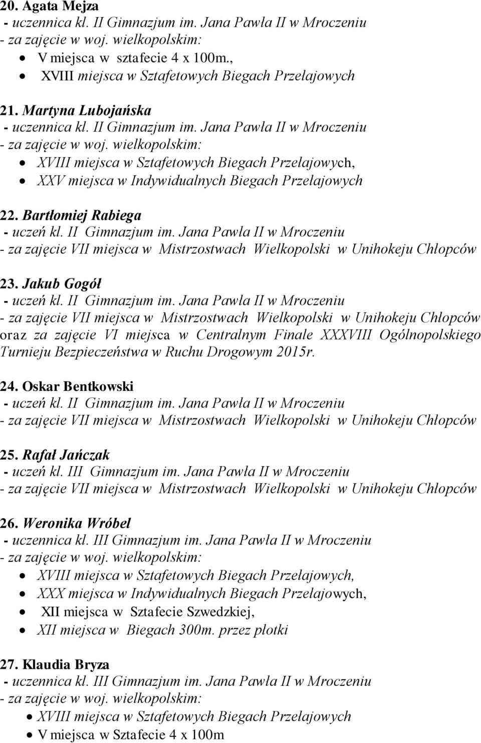 wielkopolskim: XVIII miejsca w Sztafetowych Biegach Przełajowych, XXV miejsca w Indywidualnych Biegach Przełajowych 22. Bartłomiej Rabiega - uczeń kl. II Gimnazjum im. Jana Pawła II w Mroczeniu 23.