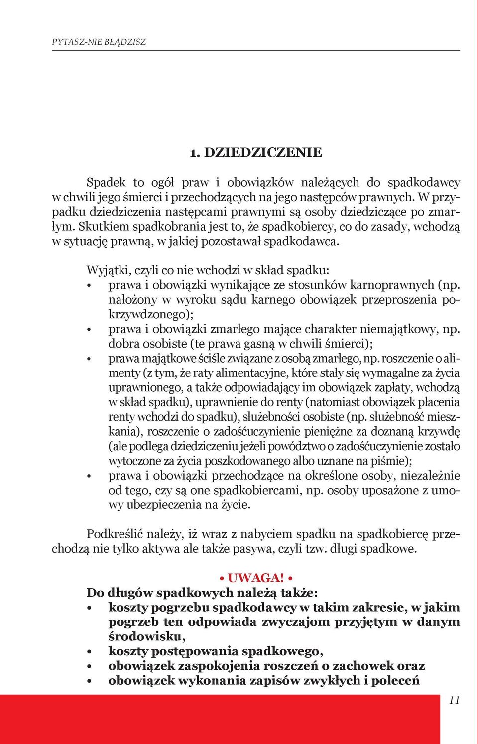 Skutkiem spadkobrania jest to, że spadkobiercy, co do zasady, wchodzą w sytuację prawną, w jakiej pozostawał spadkodawca.