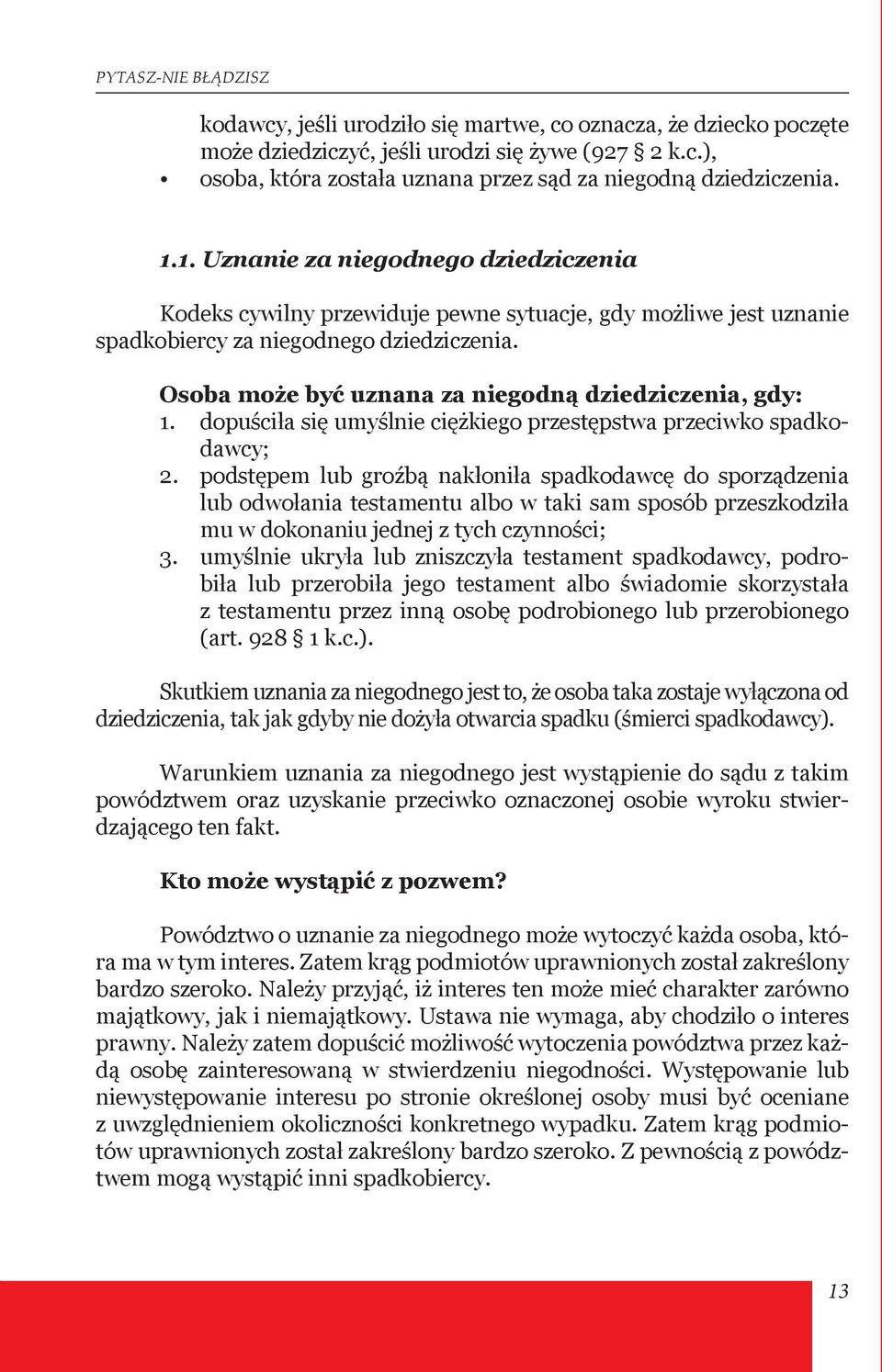 Osoba może być uznana za niegodną dziedziczenia, gdy: 1. dopuściła się umyślnie ciężkiego przestępstwa przeciwko spadkodawcy; 2.