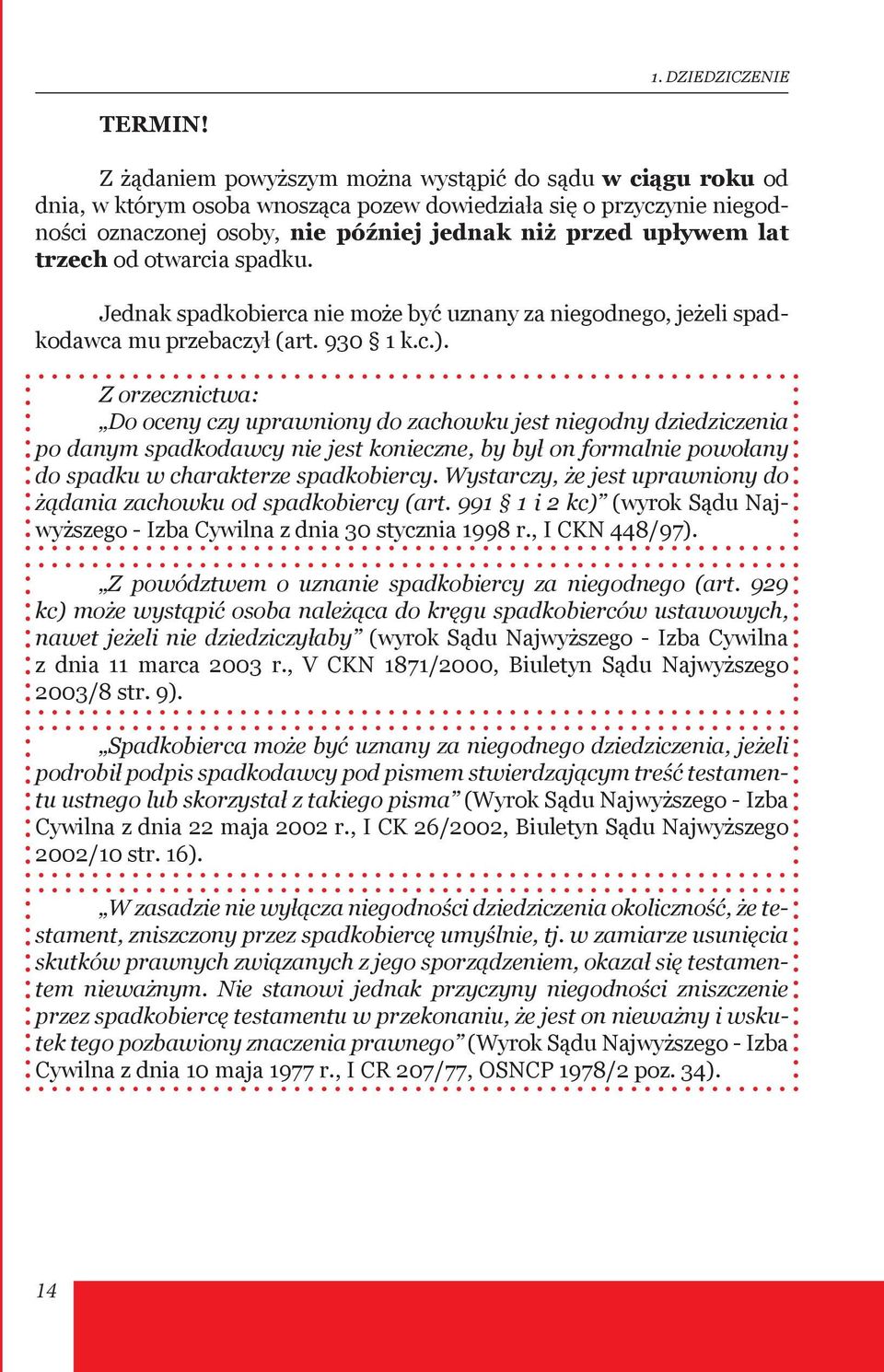 trzech od otwarcia spadku. Jednak spadkobierca nie może być uznany za niegodnego, jeżeli spadkodawca mu przebaczył (art. 930 1 k.c.).