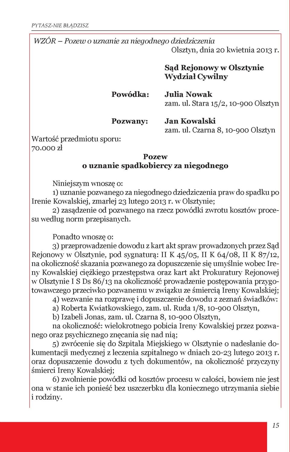 Czarna 8, 10-900 Olsztyn Pozew o uznanie spadkobiercy za niegodnego Niniejszym wnoszę o: 1) uznanie pozwanego za niegodnego dziedziczenia praw do spadku po Irenie Kowalskiej, zmarłej 23 lutego 2013 r.