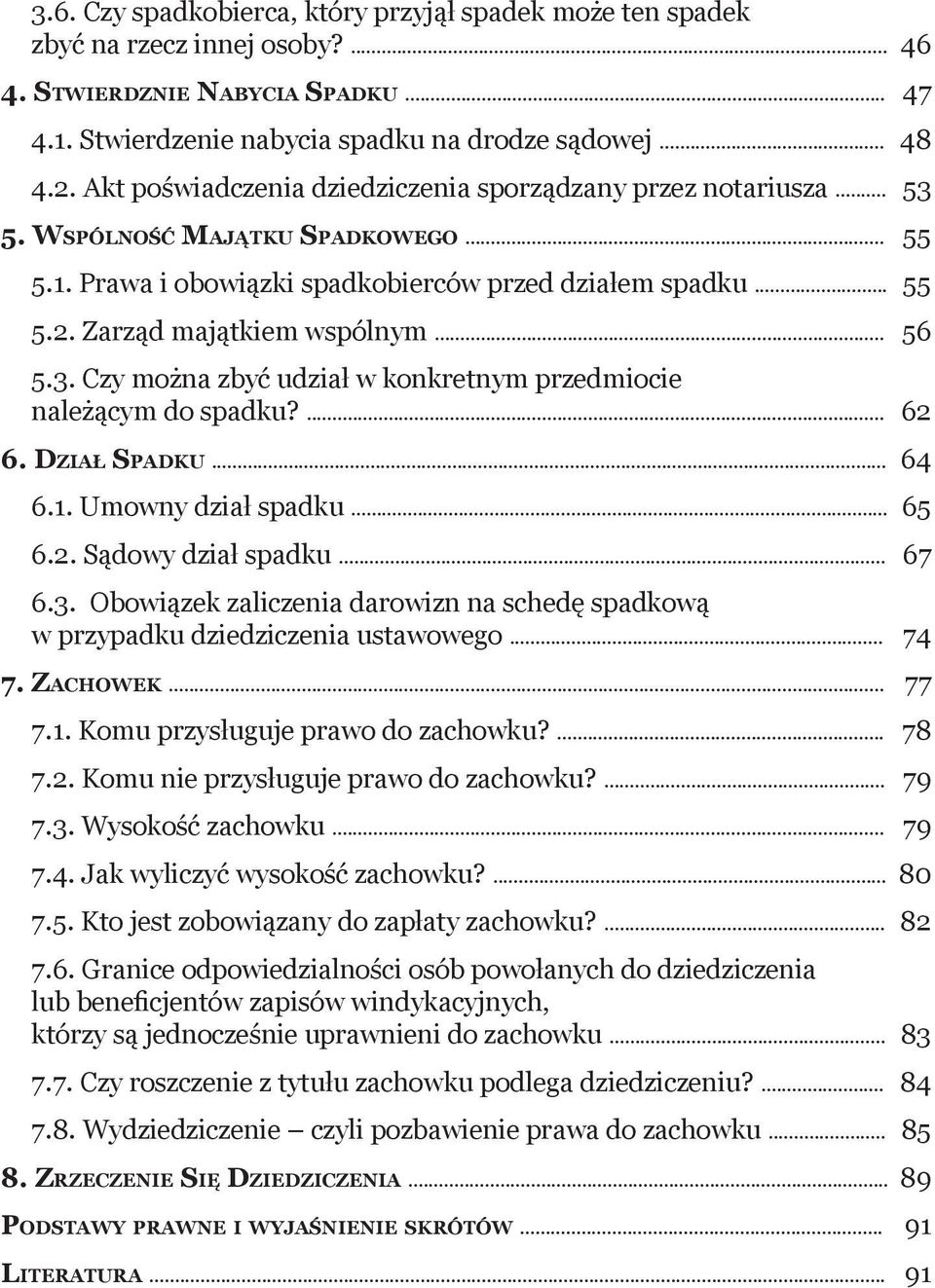 .. 56 5.3. Czy można zbyć udział w konkretnym przedmiocie należącym do spadku?... 62 6. Dział Spadku... 64 6.1. Umowny dział spadku... 65 6.2. Sądowy dział spadku... 67 6.3. Obowiązek zaliczenia darowizn na schedę spadkową w przypadku dziedziczenia ustawowego.