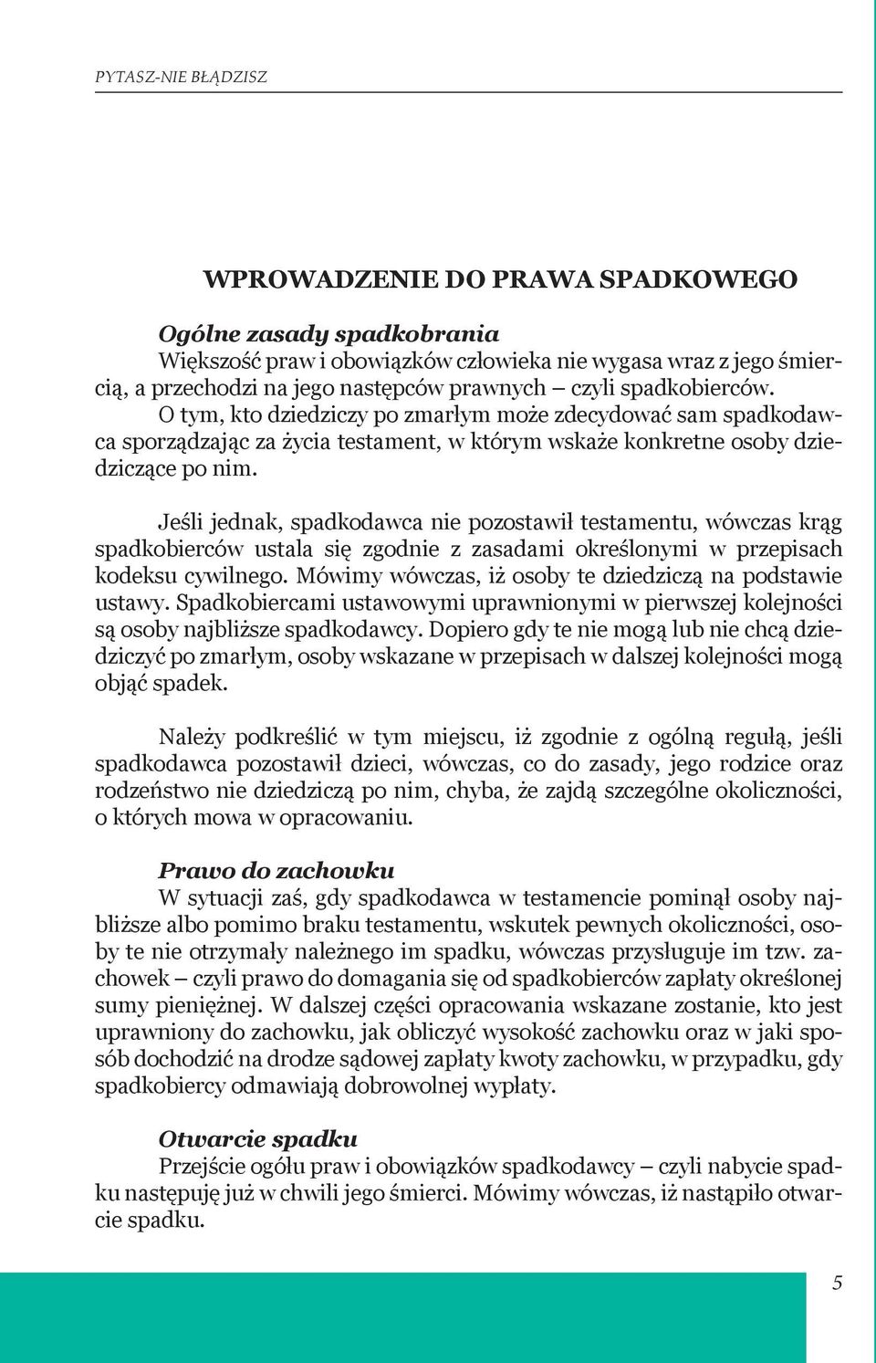 Jeśli jednak, spadkodawca nie pozostawił testamentu, wówczas krąg spadkobierców ustala się zgodnie z zasadami określonymi w przepisach kodeksu cywilnego.