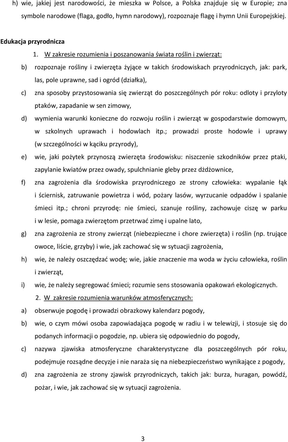 W zakresie rozumienia i poszanowania świata roślin i zwierząt: b) rozpoznaje rośliny i zwierzęta żyjące w takich środowiskach przyrodniczych, jak: park, las, pole uprawne, sad i ogród (działka), c)