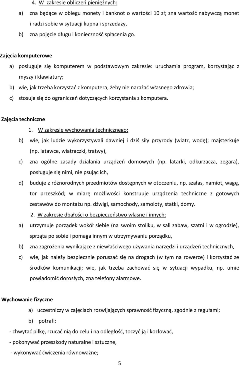 Zajęcia komputerowe a) posługuje się komputerem w podstawowym zakresie: uruchamia program, korzystając z myszy i klawiatury; b) wie, jak trzeba korzystać z komputera, żeby nie narażać własnego