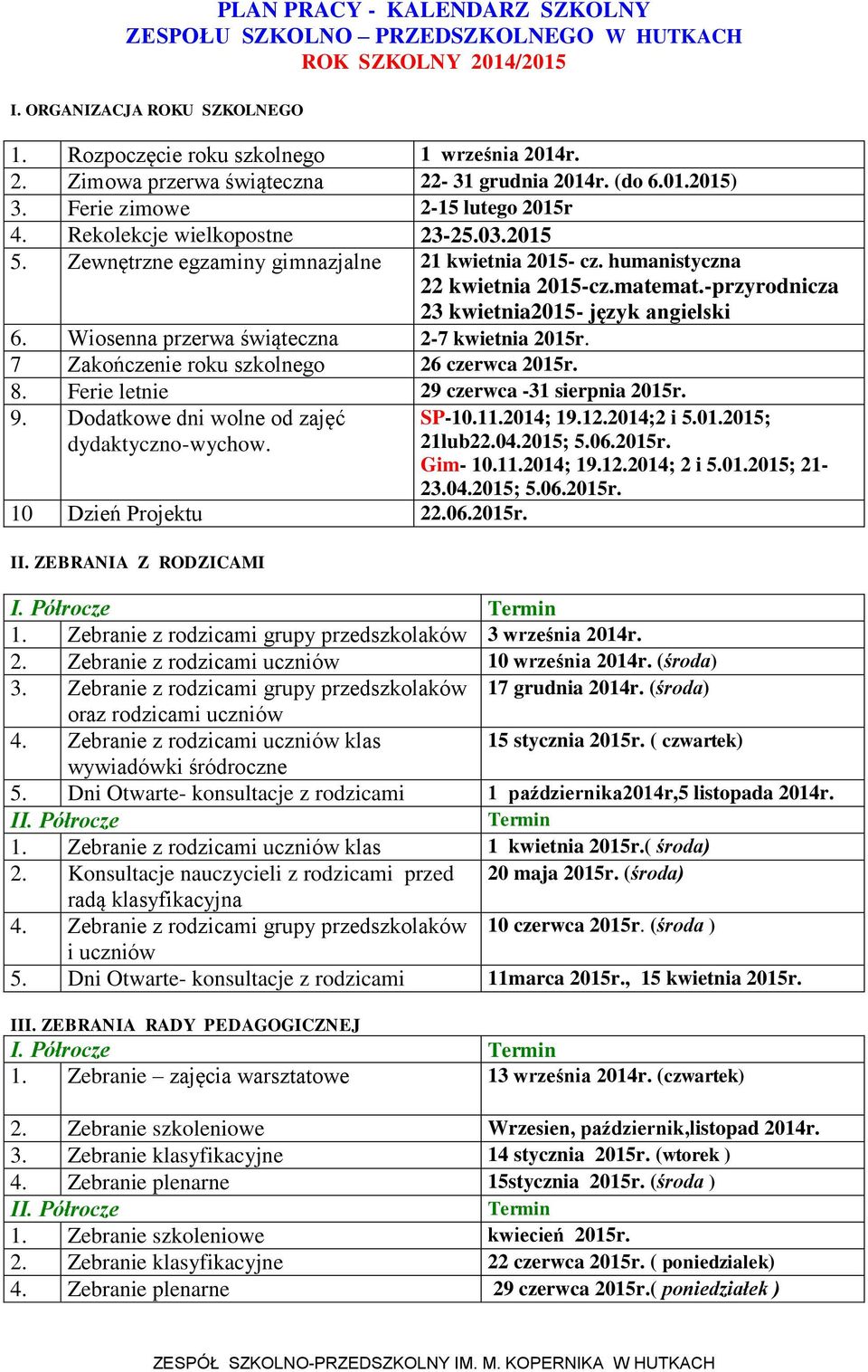 -przyrodnicza 23 kwietnia2015- język angielski 6. Wiosenna przerwa świąteczna 2-7 kwietnia 2015r. 7 Zakończenie roku szkolnego 26 czerwca 2015r. 8. Ferie letnie 29 czerwca -31 sierpnia 2015r. 9.