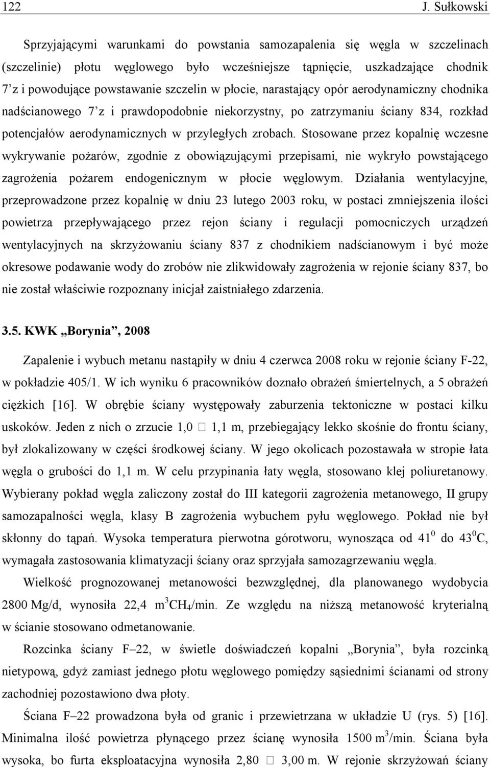 szczelin w płocie, narastający opór aerodynamiczny chodnika nadścianowego 7 z i prawdopodobnie niekorzystny, po zatrzymaniu ściany 834, rozkład potencjałów aerodynamicznych w przyległych zrobach.