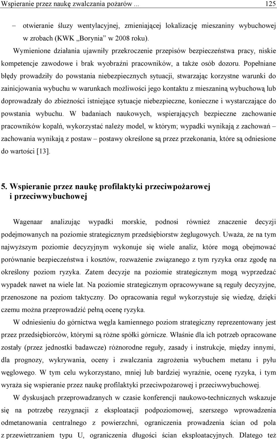 Popełniane błędy prowadziły do powstania niebezpiecznych sytuacji, stwarzając korzystne warunki do zainicjowania wybuchu w warunkach możliwości jego kontaktu z mieszaniną wybuchową lub doprowadzały