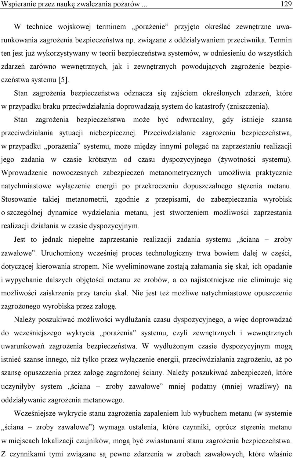 Stan zagrożenia bezpieczeństwa odznacza się zajściem określonych zdarzeń, które w przypadku braku przeciwdziałania doprowadzają system do katastrofy (zniszczenia).