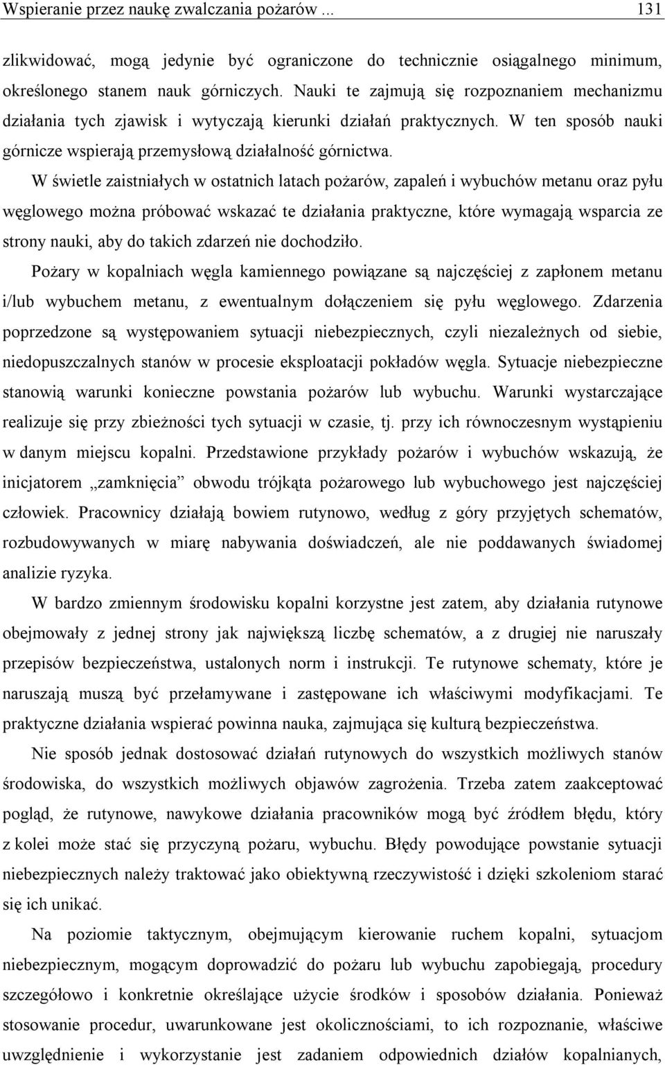 W świetle zaistniałych w ostatnich latach pożarów, zapaleń i wybuchów metanu oraz pyłu węglowego można próbować wskazać te działania praktyczne, które wymagają wsparcia ze strony nauki, aby do takich