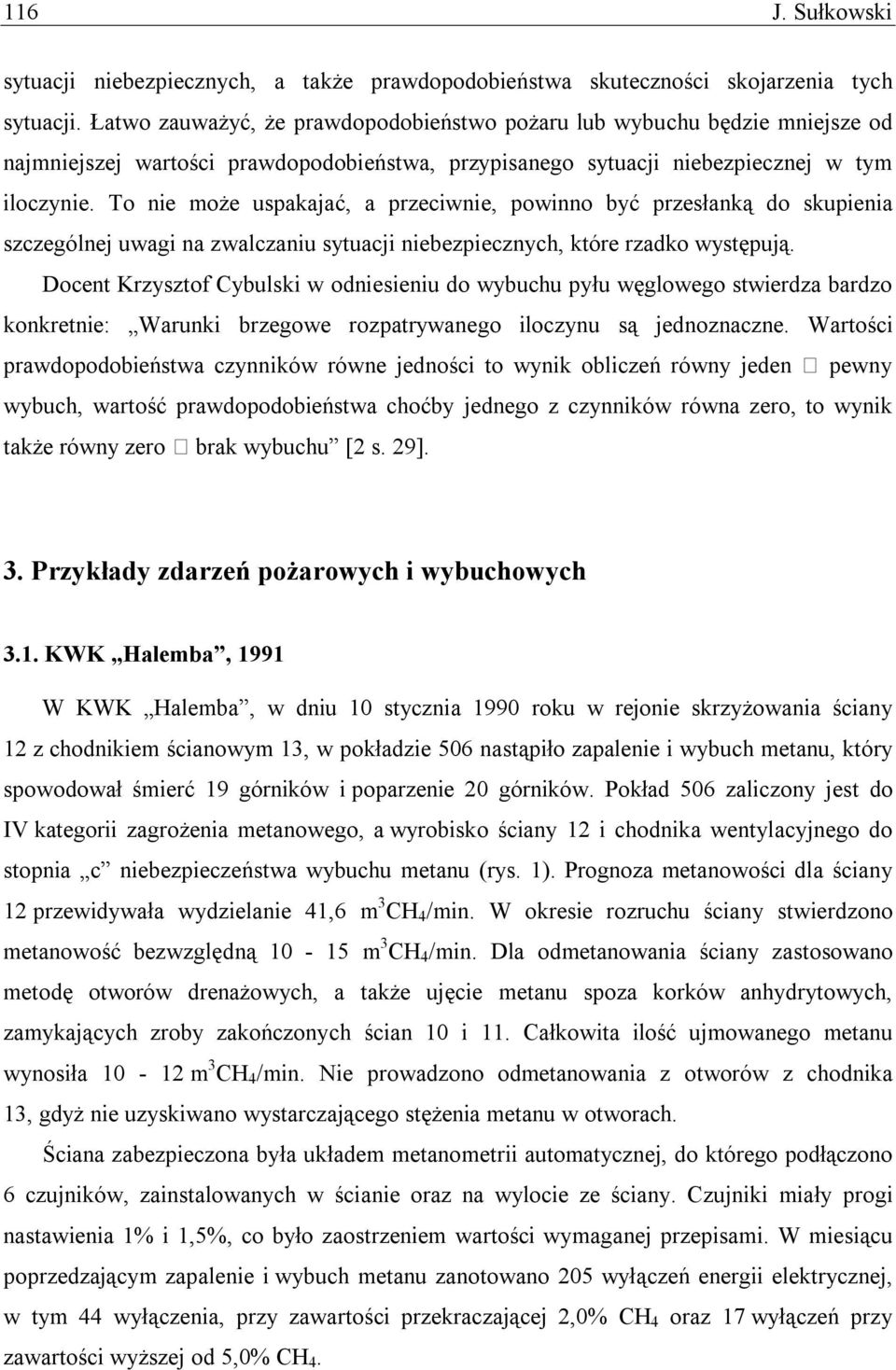 To nie może uspakajać, a przeciwnie, powinno być przesłanką do skupienia szczególnej uwagi na zwalczaniu sytuacji niebezpiecznych, które rzadko występują.