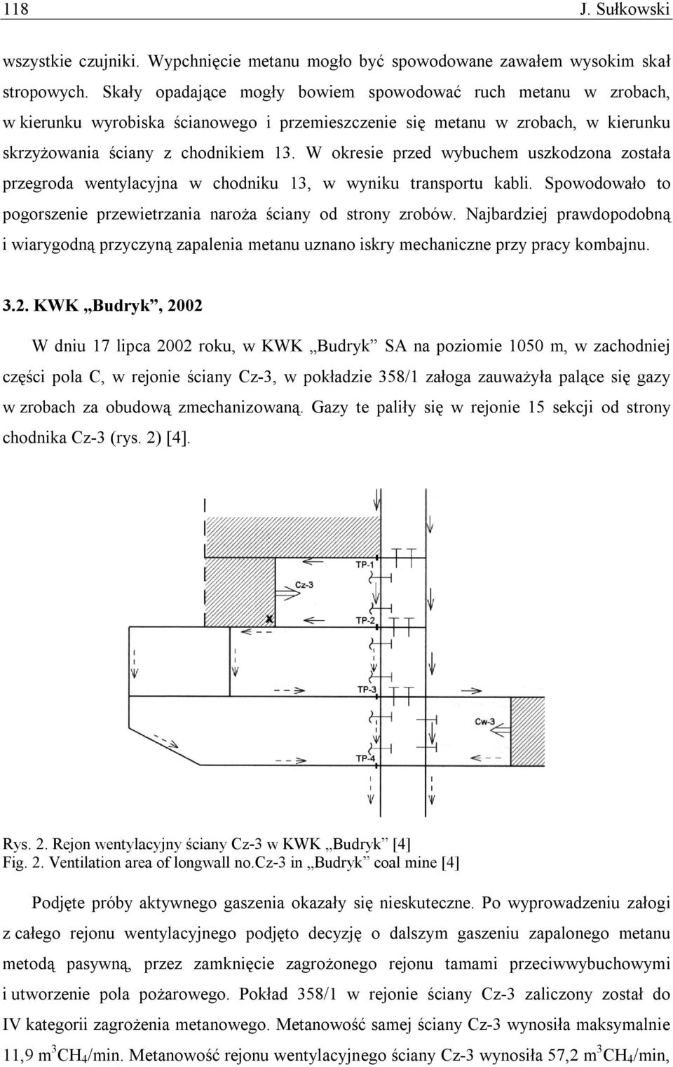 W okresie przed wybuchem uszkodzona została przegroda wentylacyjna w chodniku 13, w wyniku transportu kabli. Spowodowało to pogorszenie przewietrzania naroża ściany od strony zrobów.