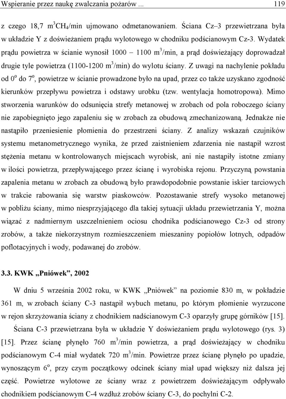 Wydatek prądu powietrza w ścianie wynosił 1000 1100 m 3 /min, a prąd doświeżający doprowadzał drugie tyle powietrza (1100-1200 m 3 /min) do wylotu ściany.